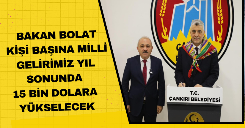 Bakan Bolat: Kişi başına milli gelirimiz yıl sonunda 15 bin dolara yükselecek