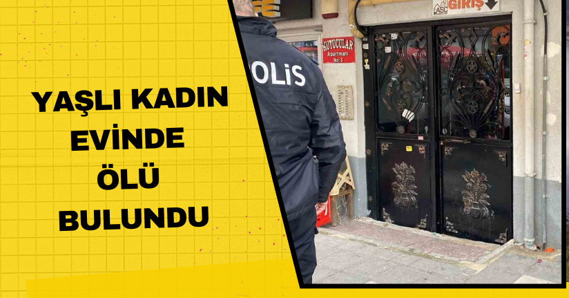 Yaşlı kadın evinde ölü bulundu