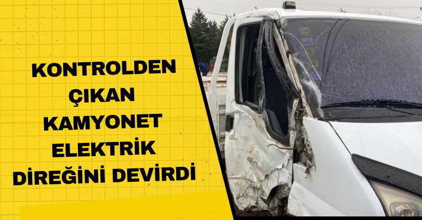 Kontrolden çıkan kamyonet elektrik direğini devirdi