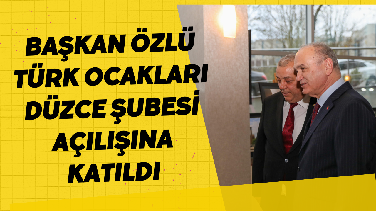 Başkan Özlü Türk Ocakları Düzce Şubesi Açılışına Katıldı