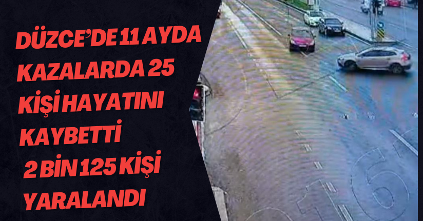 Düzce’de 11 ayda kazalarda 25 kişi hayatını kaybetti, 2 bin 125 kişi yaralandı