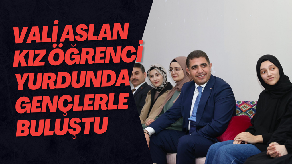 Vali Selçuk Aslan KYK Konuralp Kız Öğrenci Yurdunda Gençlerle Buluştu