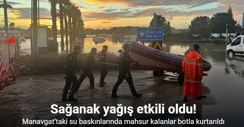 Manavgat’taki su baskınlarında mahsur kalan vatandaşlar botla kurtarıldı