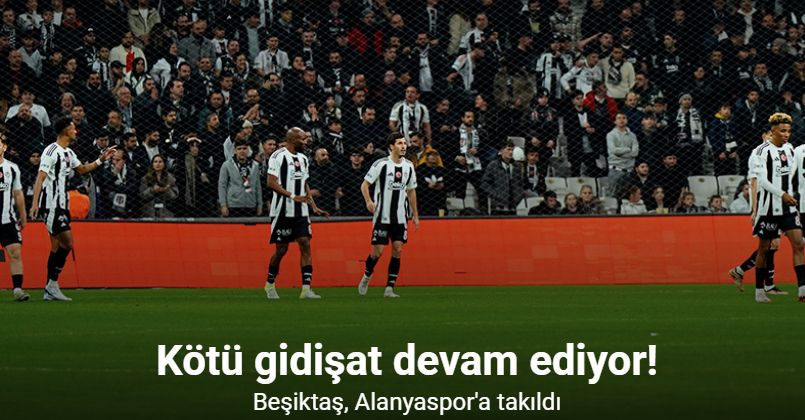 Kötü gidişat devam ediyor! Beşiktaş, Alanyaspor'a takıldı