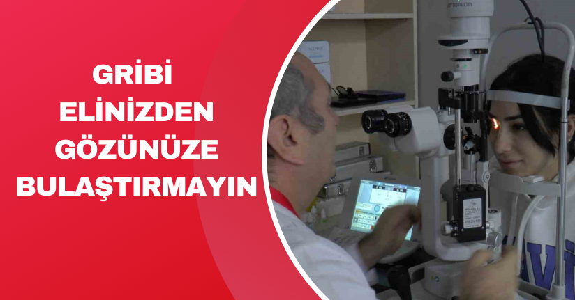 Gribi elinizden gözünüze bulaştırmayın