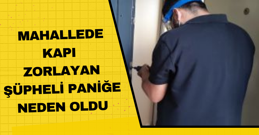 Mahallede kapı zorlayan şüpheli paniğe neden oldu