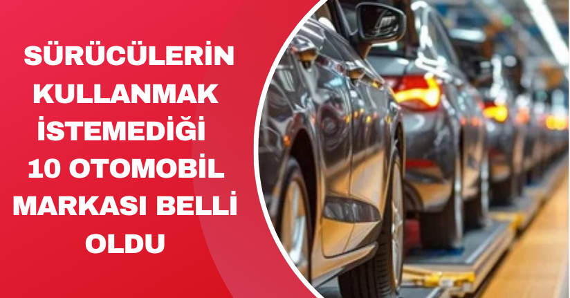 Sürücülerin kullanmak istemediği 10 otomobil markası belli oldu