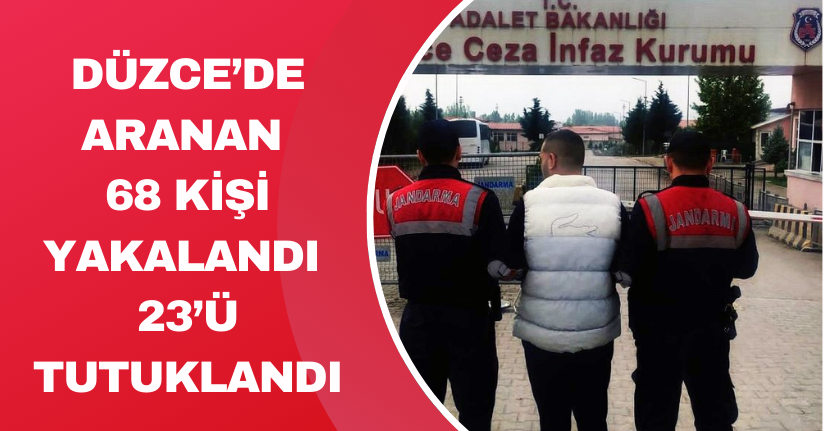 Düzce’de aranan 68 kişi yakalandı 23’ü tutuklandı