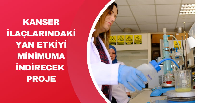 Kanser ilaçlarındaki yan etkiyi minimuma indirecek proje