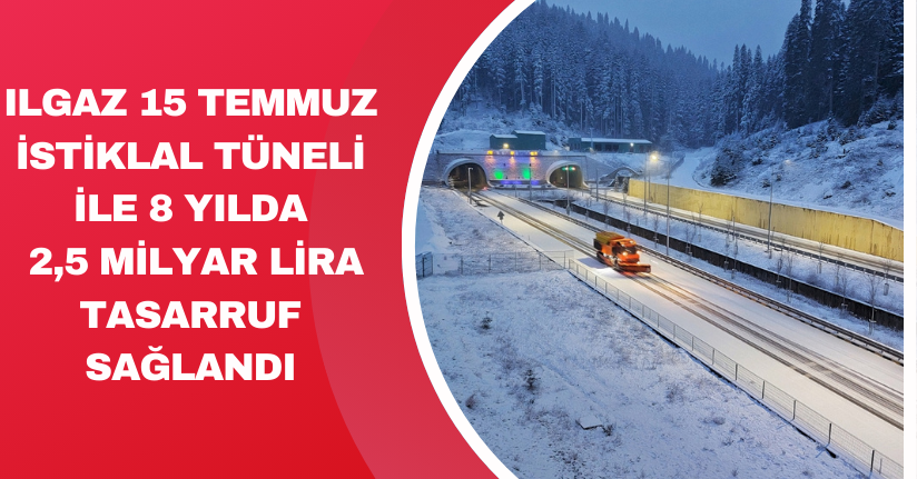 Ilgaz 15 Temmuz İstiklal Tüneli ile 8 yılda 2,5 milyar lira tasarruf sağlandı