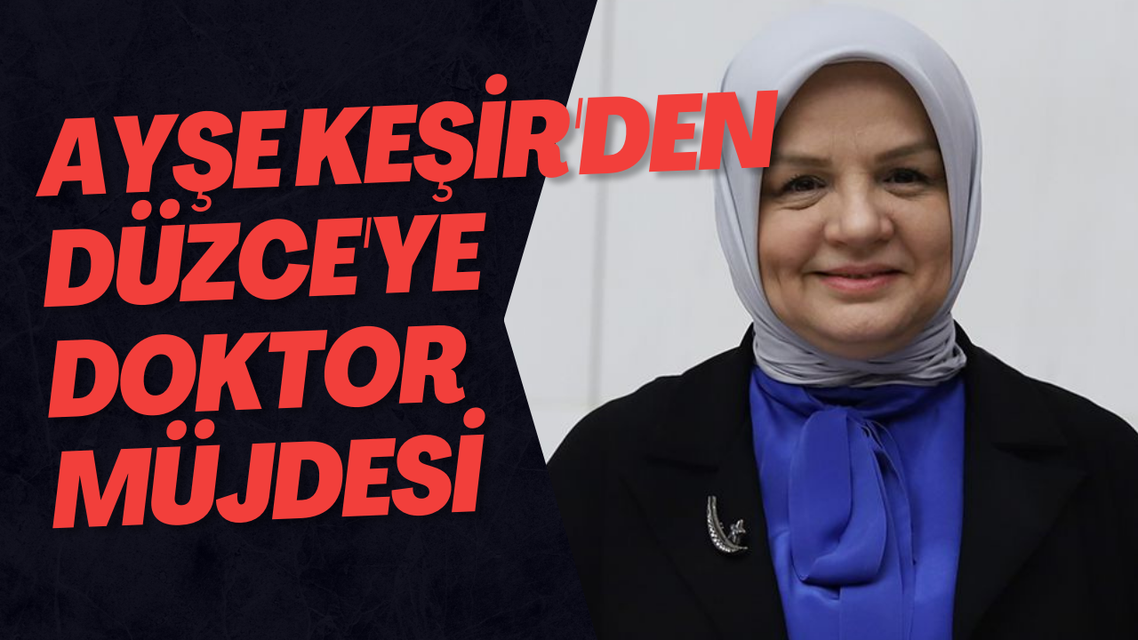 Ayşe Keşir'den Düzce'ye Doktor Müjdesi