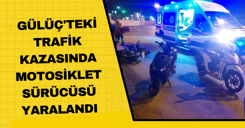  Gülüç'teki trafik kazasında motosiklet sürücüsü yaralandı