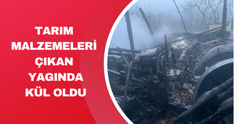 Tarım malzemeleri çıkan yangında kül oldu