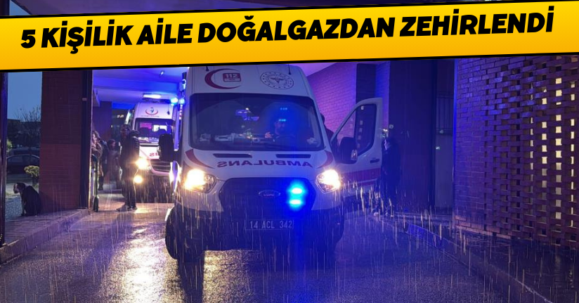 5 kişilik aile doğalgazdan zehirlendi