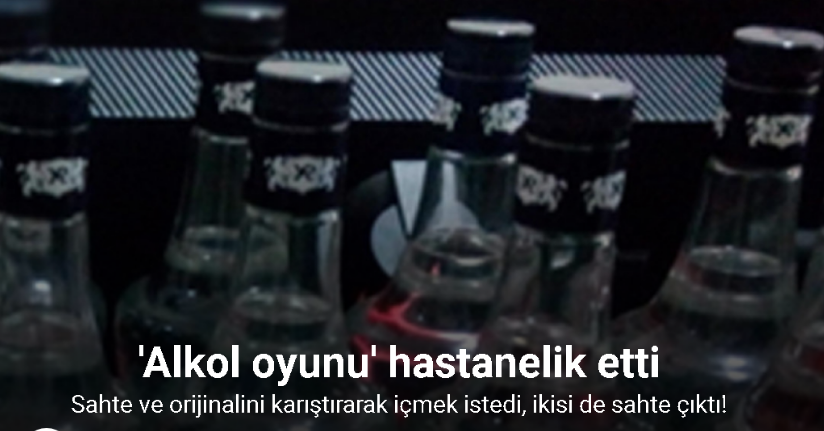 ’Alkol oyunu’ hastanelik etti: Sahte ve orijinalini karıştırarak içmek istedi, ikisi de sahte çıktı