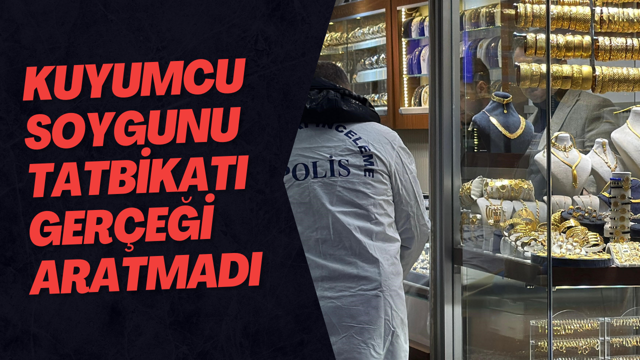 Kuyumcu Soygunu Tatbikatı Gerçeği Aratmadı