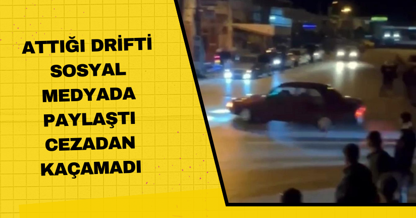 Attığı drifti sosyal medyada paylaştı: Cezadan kaçamadı