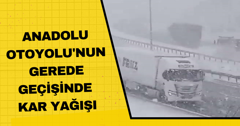 Anadolu Otoyolu'nun Gerede geçişinde kar yağışı