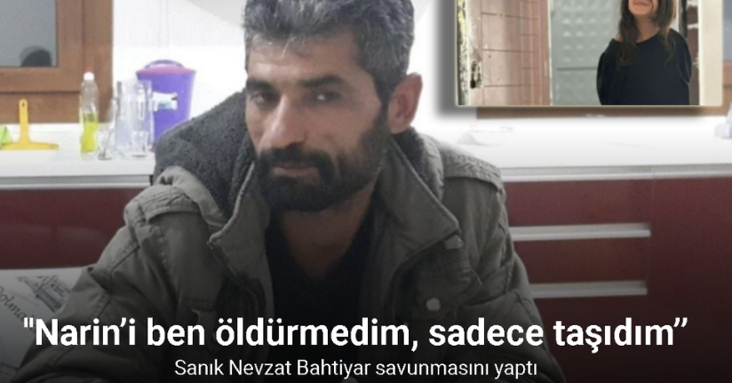 Narin cinayeti davası sanığı Nevzat Bahtiyar: ’’Narin’i ben öldürmedim, sadece taşıdım’’