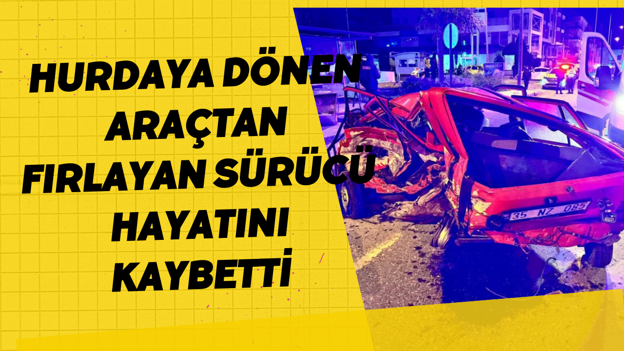 Hurdaya Dönen Araçtan Fırlayan Sürücü Hayatını Kaybetti