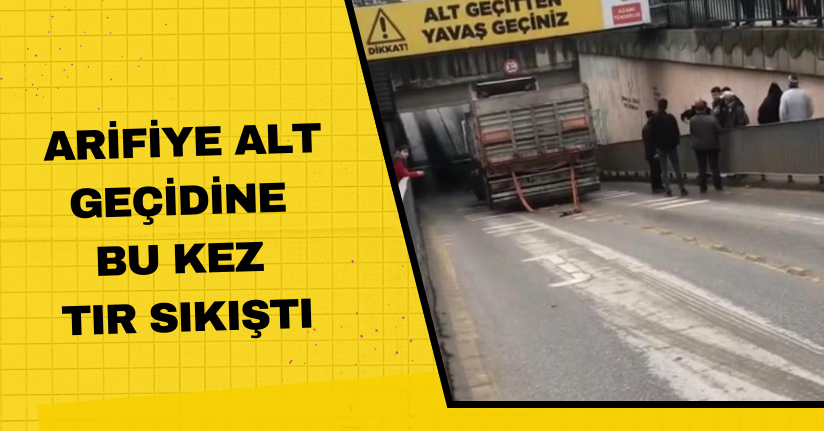 Arifiye alt geçidine bu kez tır sıkıştı