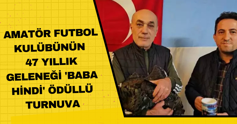 Amatör futbol kulübünün 47 yıllık geleneği; 'Baba Hindi' ödüllü turnuva