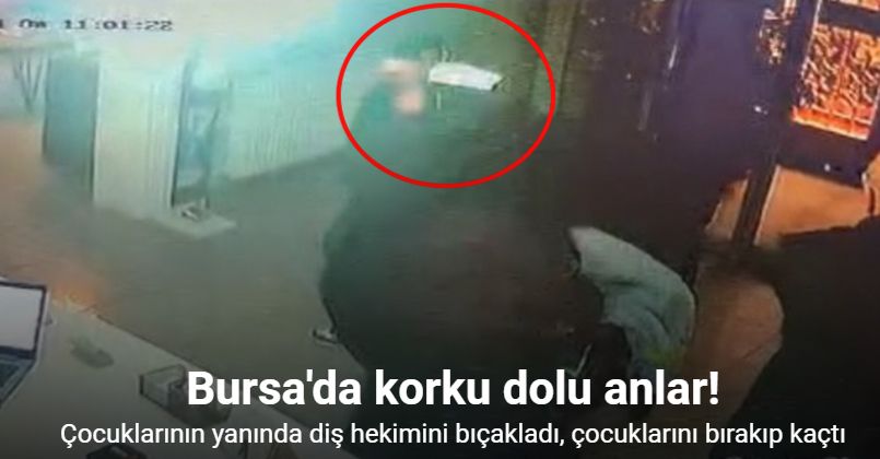 Çocuklarının yanında diş hekimini bıçakladı, çocuklarını bırakıp kaçtı