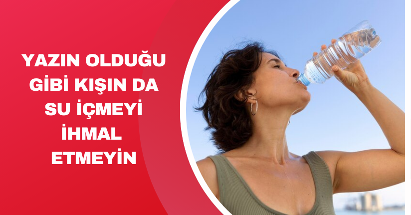 Yazın olduğu gibi kışın da su içmeyi ihmal etmeyin