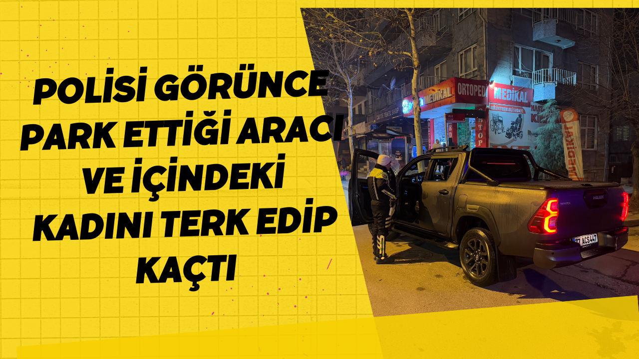 Polisi Görünce Park Ettiği Aracı Ve İçindeki Kadını Terk Edip Kaçtı