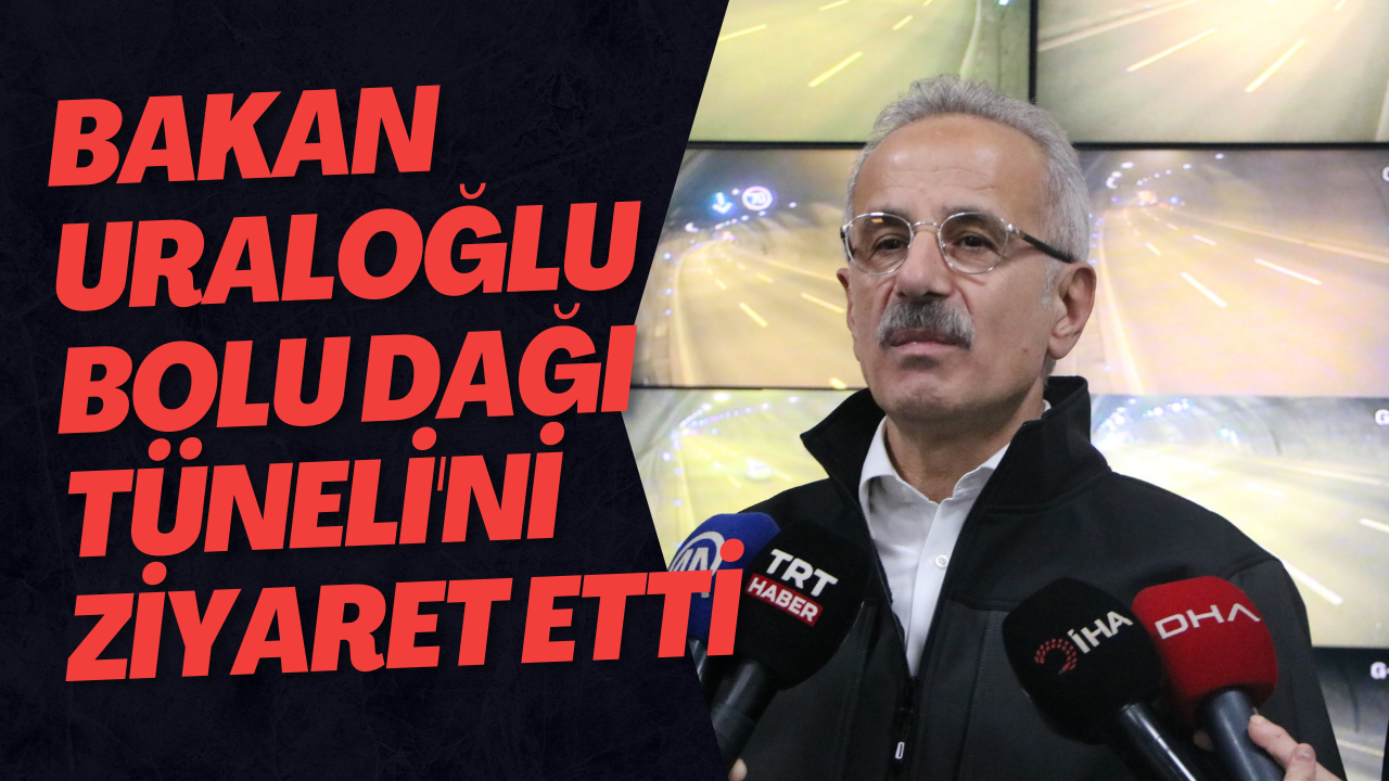 Bakan Uraloğlu Bolu Dağı Tüneli'ni Ziyaret Etti