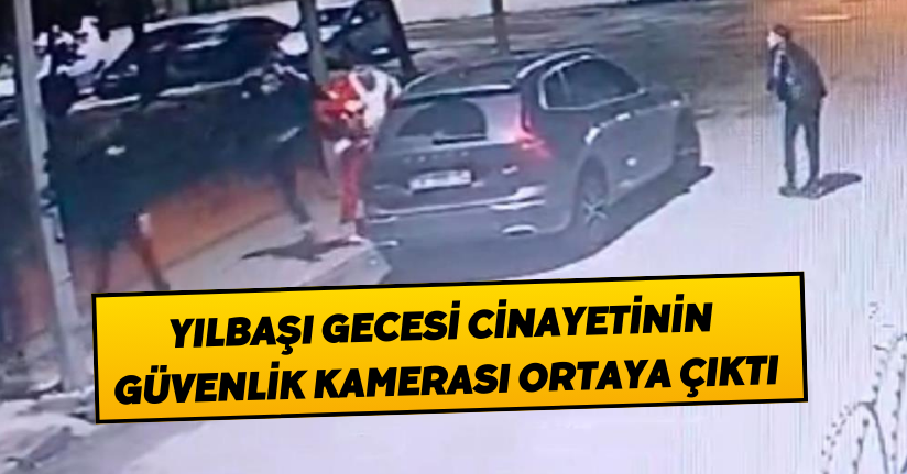 Yılbaşı gecesi cinayetinin güvenlik kamerası ortaya çıktı