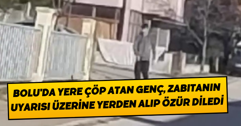 Bolu'da yere çöp atan genç, zabıtanın uyarısı üzerine yerden alıp özür diledi