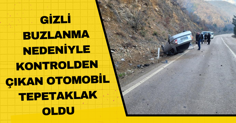  Gizli buzlanma nedeniyle kontrolden çıkan otomobil tepetaklak oldu