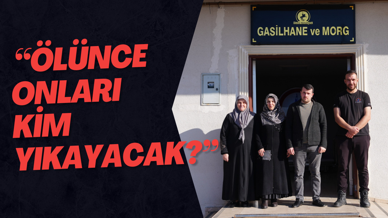  “Ölünce Onları Kim Yıkayacak?”