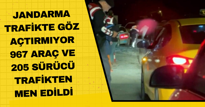 Jandarma trafikte göz açtırmıyor: 967 araç ve 205 sürücü trafikten men edildi