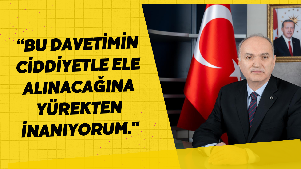 Bu Davetimin Ciddiyetle Ele Alınacağına Yürekten İnanıyorum.