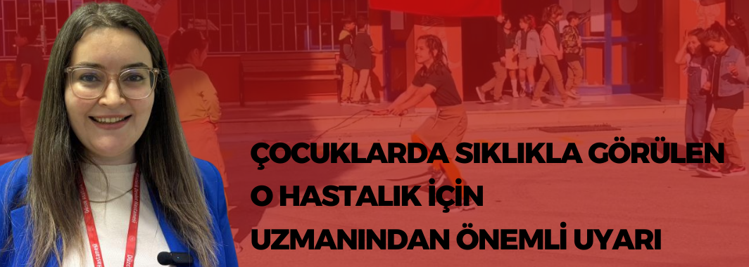 Çocuklar Arasında Yaygınlaşan Hastalığa Dikkat Çekti