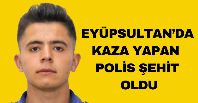 Eyüpsultan’da kaza yapan polis şehit oldu