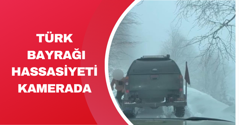  Türk bayrağı hassasiyeti kamerada