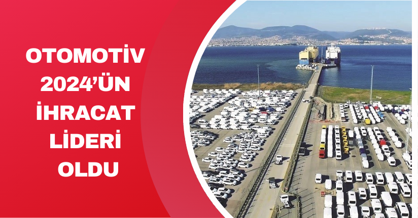 Otomotiv, 2024’ün ihracat lideri oldu