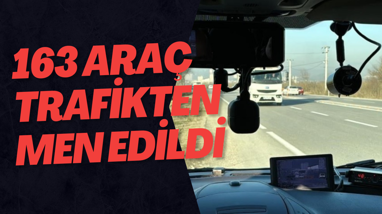 163 Araç Trafikten Men Edildi