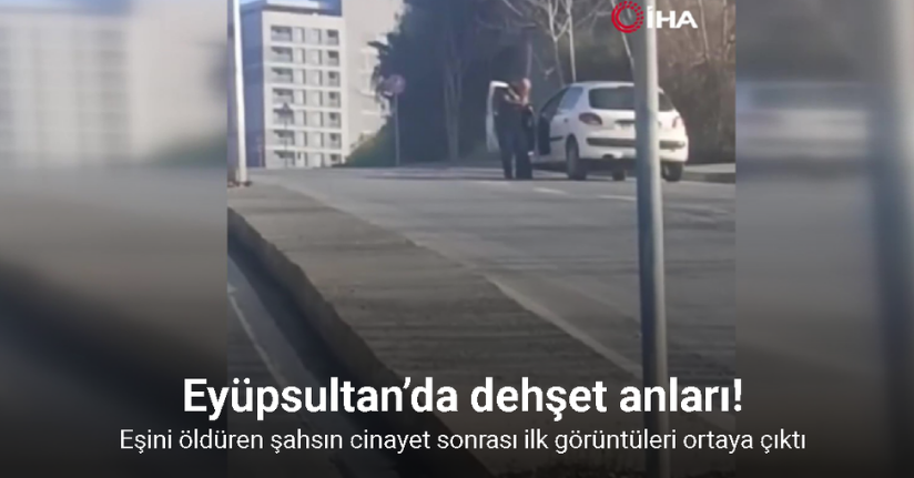 Eyüpsultan’da eşini öldüren şahsın cinayet sonrası ilk görüntüleri ortaya çıktı