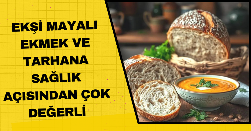  Ekşi mayalı ekmek ve tarhana sağlık açısından çok değerli