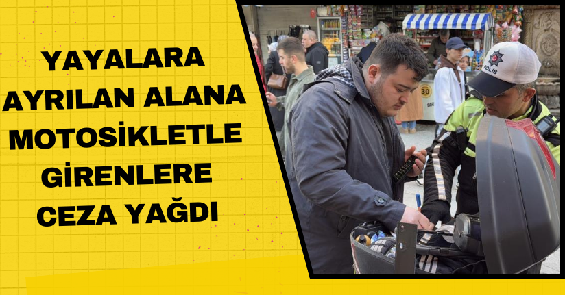 Yayalara ayrılan alana motosikletle girenlere ceza yağdı