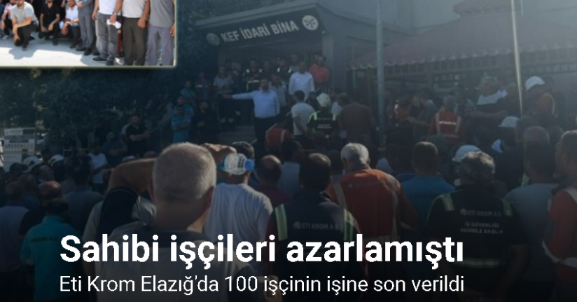 Sahibi işçileri azarlamıştı: Eti Krom Elazığ’da 100 işçinin işine son verdi