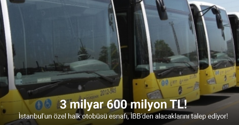 Özel halk otobüsü esnafının İBB’den 3 milyar 600 milyon TL alacağı var