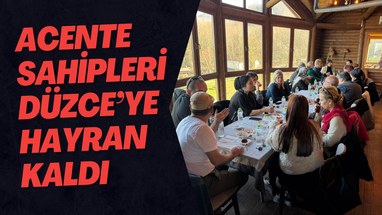 Acente Sahipleri Düzce’ye Hayran Kaldı