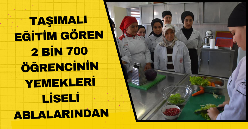 Taşımalı eğitim gören 2 bin 700 öğrencinin yemekleri liseli ablalarından