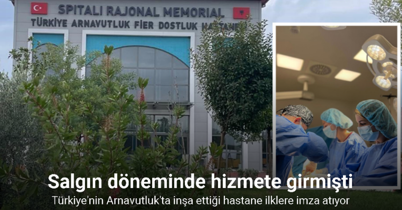 Türkiye'nin Arnavutluk'ta inşa ettiği hastane ilklere imza atıyor