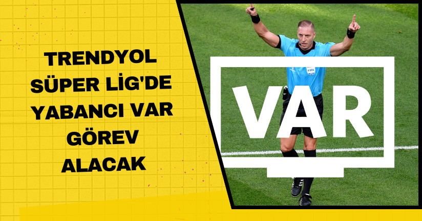 Trendyol Süper Lig'de yabancı VAR görev alacak